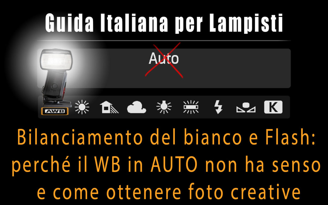 Guida Italiana per Lampisti – Bilanciamento del bianco e Flash: perché il WB in AUTO non ha senso e come ottenere foto creative